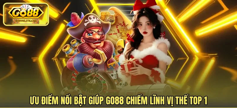 Ưu điểm nổi bật giúp Go88 chiếm lĩnh vị trí top 1 hiện nay